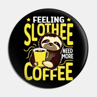 Feeling Slothee Need More Coffee - Funny Sloth and Coffee Lover Pin