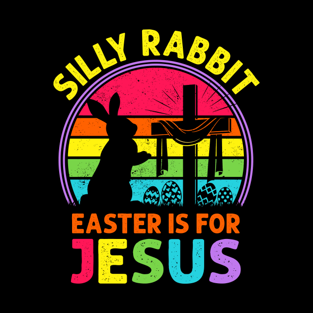 Silly Rabbit Easter is for Jesus by sinhocreative