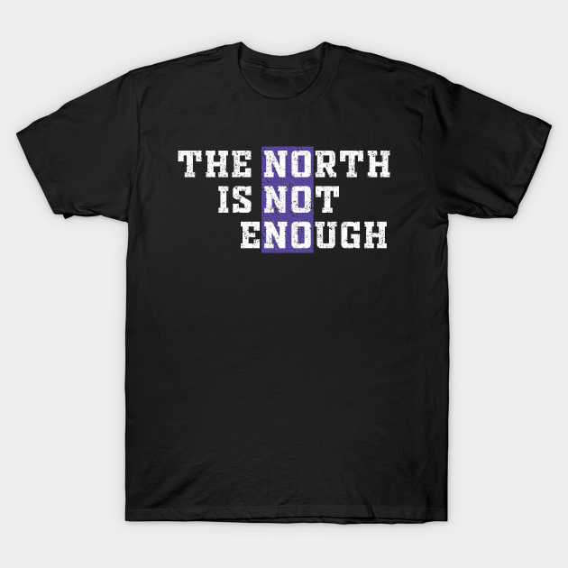 Discover The North Is Not Enough - The North Is Not Enough - T-Shirt