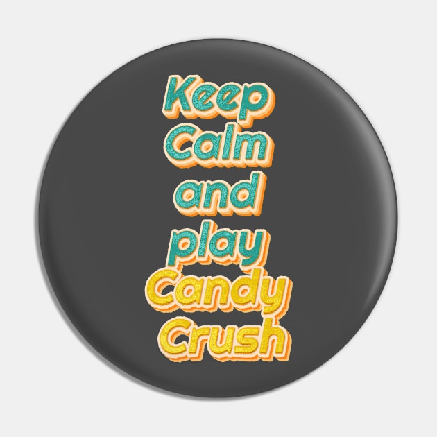 Keep Calm and play Candy Crush Pin by mobilunik