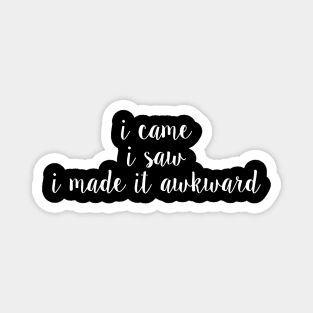 I Came I Saw I Made It Awkward Magnet