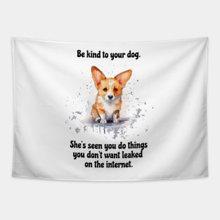 Corgi Be Kind To Your Dog. She’s Seen You Do Things You Don't Want Leaked On The Internet Tapestry