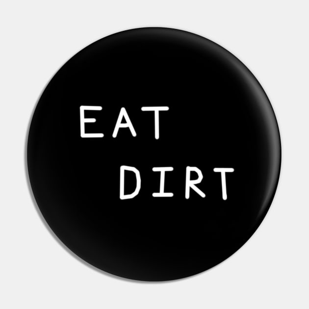 Eat Dirt Relaxed Text Handwritten White-on-Black Design Pin by tanglednonsense