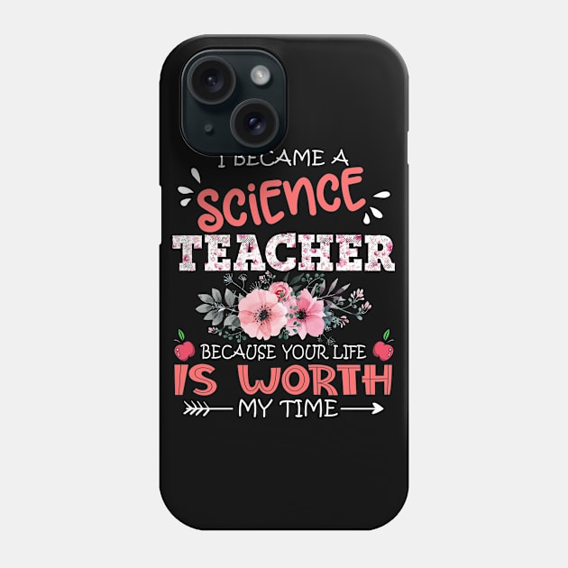 I Became A Science Teacher Because Your Life Is Worth My Time Floral Teaching Mother Gift Phone Case by Kens Shop