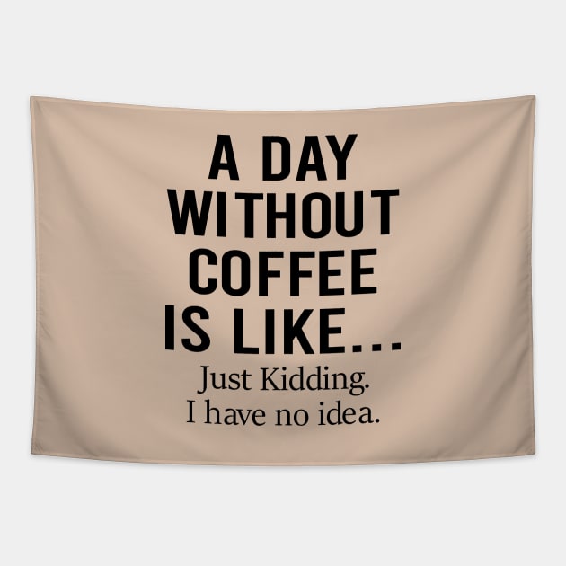 A Day Without Coffee Is Like Just Kidding I Have No Idea Tapestry by DragonTees