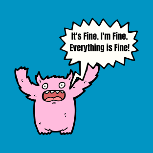 It's Fine, I'm Fine, Everything Is Fine! T-Shirt