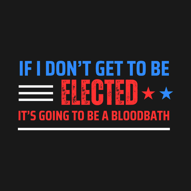 If I Don't Get Elected It's Going To Be A Bloodbath by WILLER