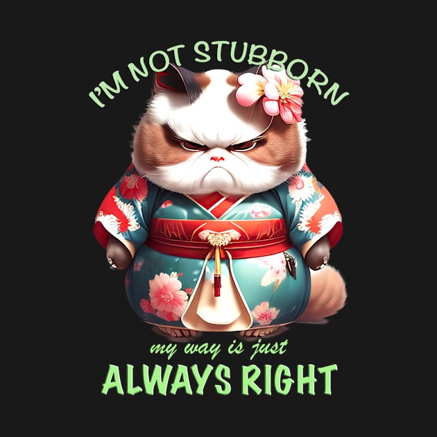 Cat Kitten I'm Not Stubborn My Way Is Just Always Right Cute Adorable Funny Quote by Cubebox