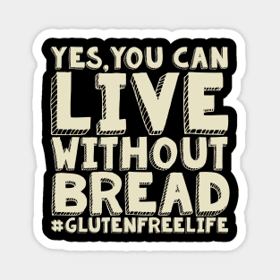 Yes You Can Live Without Bread - Gluten Free Magnet