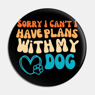 Cool Funny Sorry I Can't I Have Plans With My Dog Groovy Pin