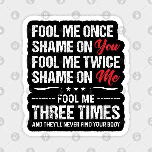 Fool Me Once Shame On You - Funny T Shirts Sayings - Funny T Shirts For Women - SarcasticT Shirts Magnet by Murder By Text