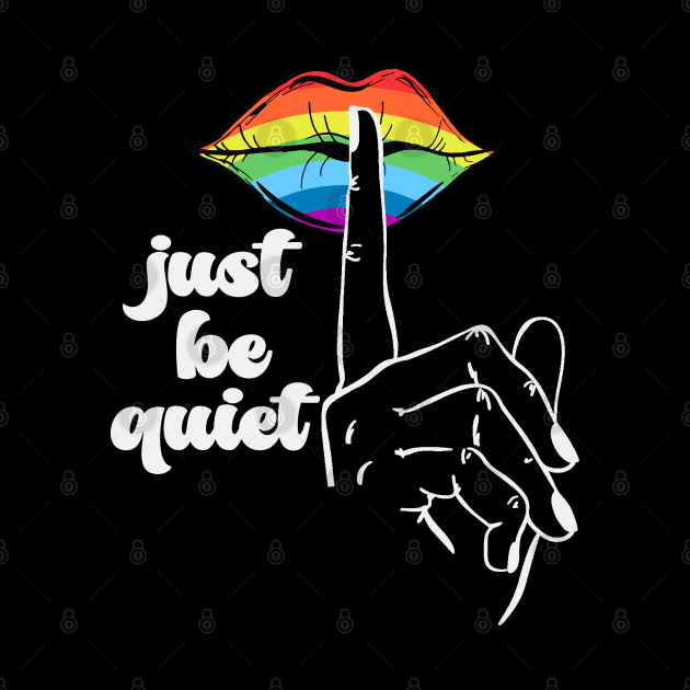 Just Be Quiet - LGBT Gay Pride Rainbow by Etopix