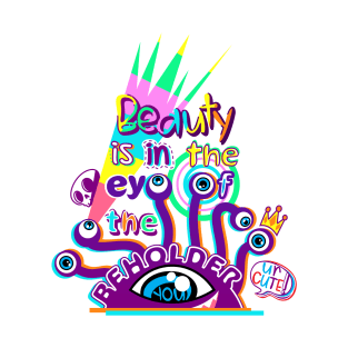 Beauty is in the eye of the beholder T-Shirt