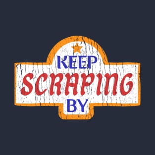 Keep Scraping By T-Shirt