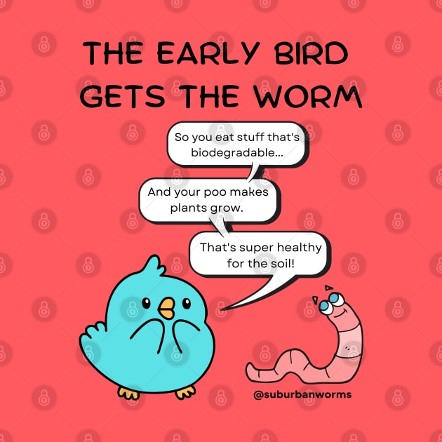 The Early Bird Gets The Worm by Suburban Worms 