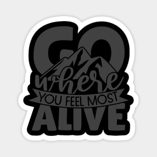 Go Where You Feel Most Alive Magnet