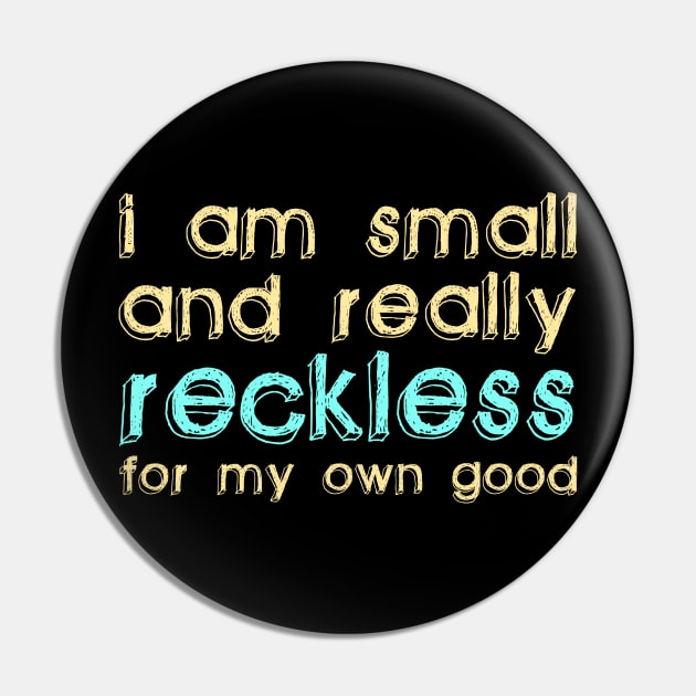 I Am Small and Really Reckless for my Own Good Pin by giovanniiiii