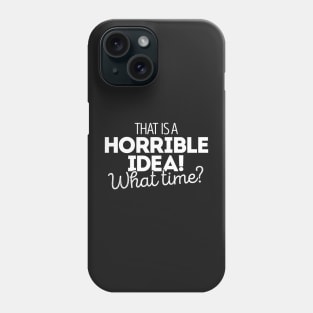 That's a terrible idea. What time? Phone Case