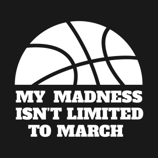 My Madness Knows No Month Basketball Design T-Shirt