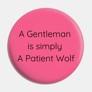 A Gentleman is simply A Patient Wolf Pin