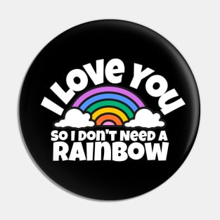 I love you, so I don't need a rainbow Pin