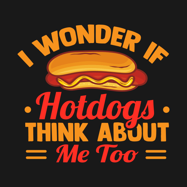 I Wonder If Hotdogs Think About Me Too by TheDesignDepot