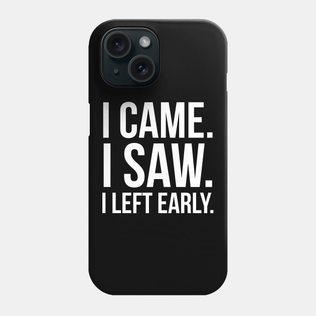 I Came. I Saw. I Left Early. Phone Case by evokearo