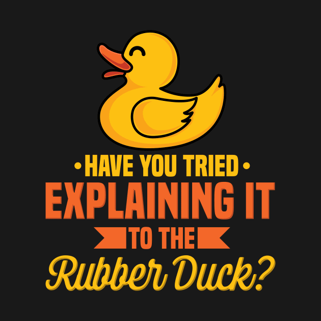 Have You Tried Explaining It To The Rubber Duck by teweshirt