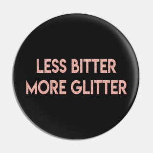 Less Bitter More Glitter Pink Rose Gold Sparkle Girly Pin