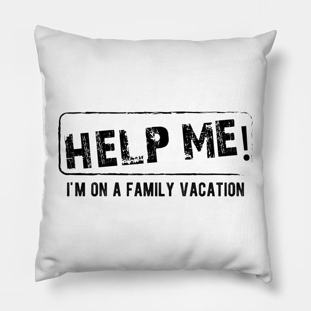 Family Vacation - Help Me! I'm on a family vacation Pillow by KC Happy Shop