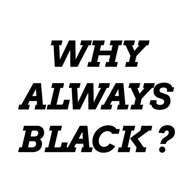 Why Always Black? by umarhahn