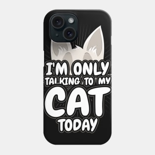 Im only talking to my Cat today Phone Case