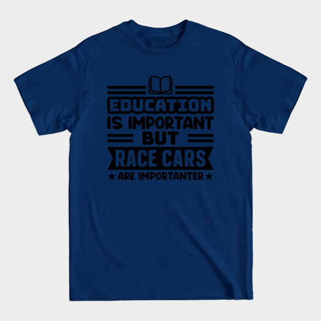Disover Education is important, but race cars are importanter - Racer - T-Shirt