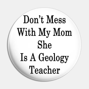 Don't Mess With My Mom She Is A Geology Teacher Pin