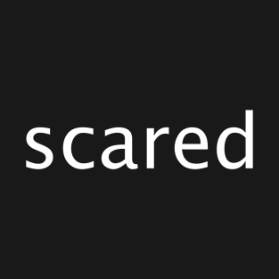 scared T-Shirt