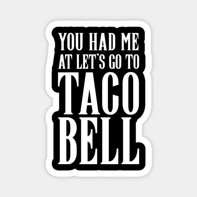 you had me at let's go to taco bell