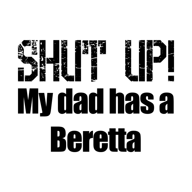 Shut Up! My dad has a Beretta by Barnabas