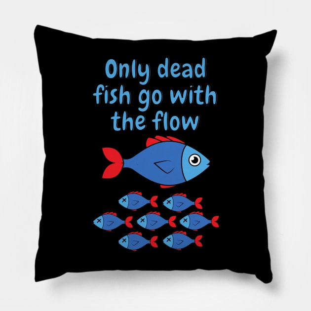 Only dead fish go with the flow Pillow by Caregiverology