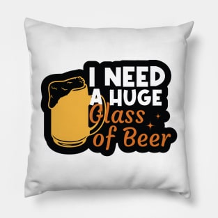 I Need a Huge Glass of Beer Pillow