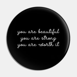 You are beautiful. You are strong. You are worth it. Pin