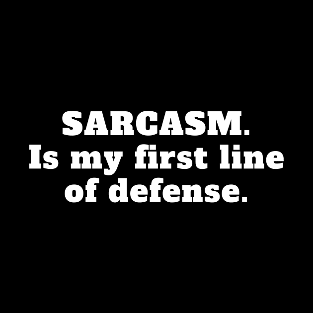 Sarcasm it's my first line of defense by TheWrightLife