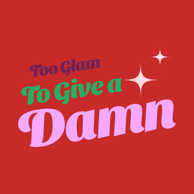 Too Glam To Give a Damn Gen z T-shirt by Dreaded Tees