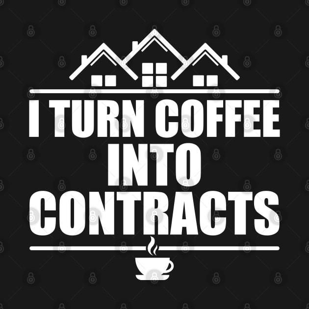 Real Estate - I turn coffee into contracts w by KC Happy Shop