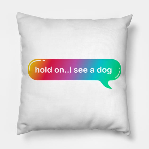 hold on i see a dog Pillow by Qprinty