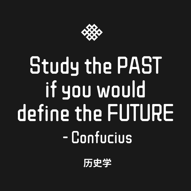 “Study the past if you would define the future.”  - Confucius by ZanyPast