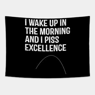 I Wake Up in morning and I Piss Excellence Tapestry