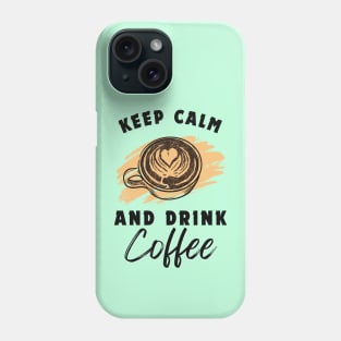 Keep Calm and Drink Coffee Phone Case