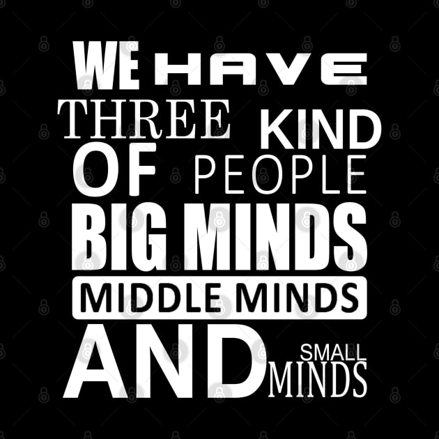 We Have three kinds of people big minds middle minds and small minds by slawers