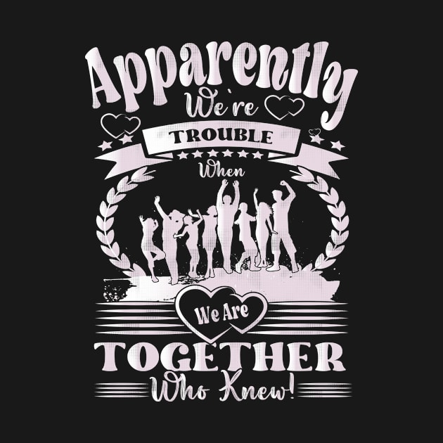 Apparently, We're Trouble When We Are Together Who Knew, Funny Sarcastic Friend by Best1ne