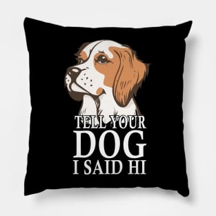 Tell Your Dog I Said Hi Funny Dog Quote Pillow